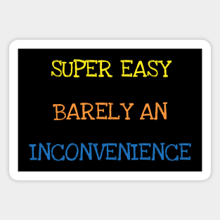 Super Easy Barely An Inconvenience Sarcasm Funny Saying Tee T-Shirt Magnet